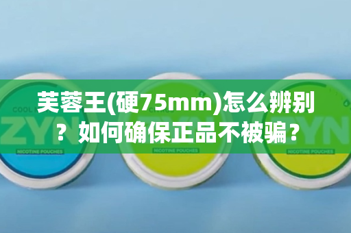 芙蓉王(硬75mm)怎么辨别？如何确保正品不被骗？